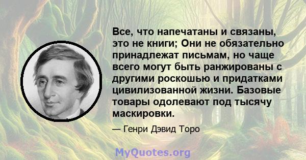 Все, что напечатаны и связаны, это не книги; Они не обязательно принадлежат письмам, но чаще всего могут быть ранжированы с другими роскошью и придатками цивилизованной жизни. Базовые товары одолевают под тысячу