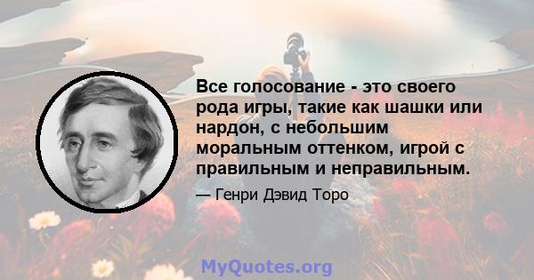 Все голосование - это своего рода игры, такие как шашки или нардон, с небольшим моральным оттенком, игрой с правильным и неправильным.