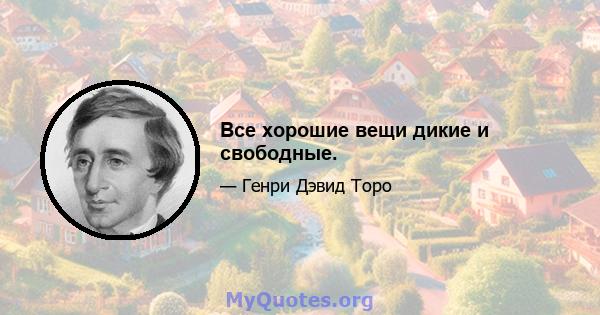 Все хорошие вещи дикие и свободные.