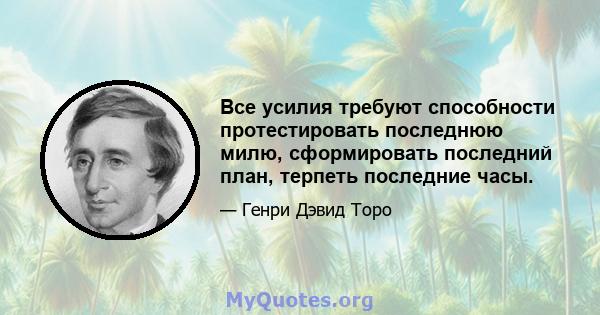 Все усилия требуют способности протестировать последнюю милю, сформировать последний план, терпеть последние часы. Борьба за дух финиша - это единственная ... характерная, которой мы должны обладать, если мы хотим