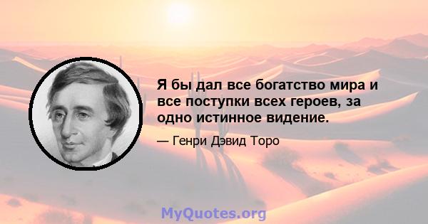 Я бы дал все богатство мира и все поступки всех героев, за одно истинное видение.