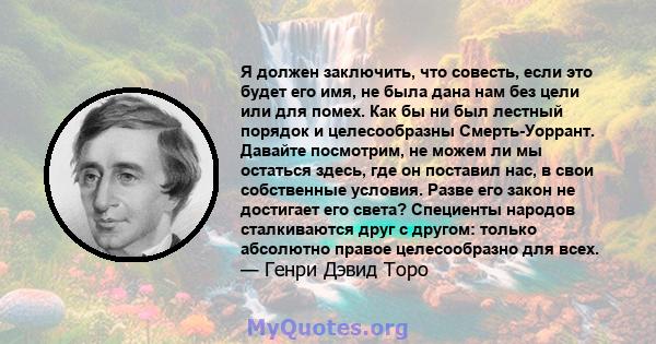 Я должен заключить, что совесть, если это будет его имя, не была дана нам без цели или для помех. Как бы ни был лестный порядок и целесообразны Смерть-Уоррант. Давайте посмотрим, не можем ли мы остаться здесь, где он