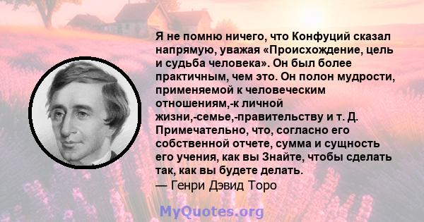 Я не помню ничего, что Конфуций сказал напрямую, уважая «Происхождение, цель и судьба человека». Он был более практичным, чем это. Он полон мудрости, применяемой к человеческим отношениям,-к личной