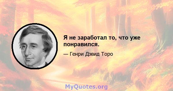 Я не заработал то, что уже понравился.