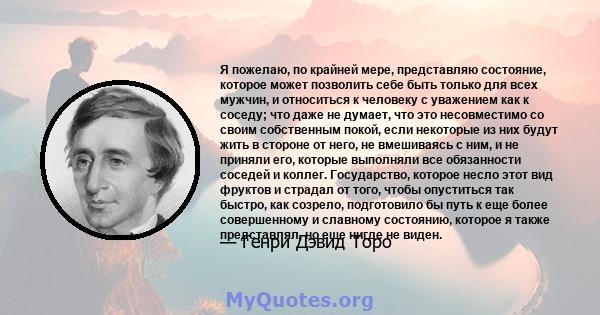 Я пожелаю, по крайней мере, представляю состояние, которое может позволить себе быть только для всех мужчин, и относиться к человеку с уважением как к соседу; что даже не думает, что это несовместимо со своим