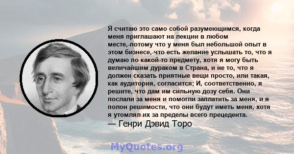 Я считаю это само собой разумеющимся, когда меня приглашают на лекции в любом месте,-потому что у меня был небольшой опыт в этом бизнесе,-что есть желание услышать то, что я думаю по какой-то предмету, хотя я могу быть