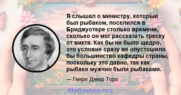 Я слышал о министру, который был рыбаком, поселился в Бриджуотере столько времени, сколько он мог рассказать треску от викта. Как бы ни было щедро, это условие сразу же опустошило бы большинство кафедры страны,