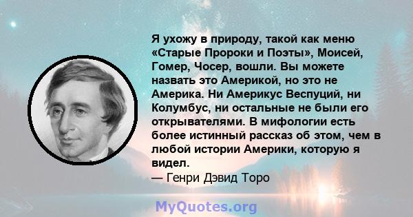 Я ухожу в природу, такой как меню «Старые Пророки и Поэты», Моисей, Гомер, Чосер, вошли. Вы можете назвать это Америкой, но это не Америка. Ни Америкус Веспуций, ни Колумбус, ни остальные не были его открывателями. В