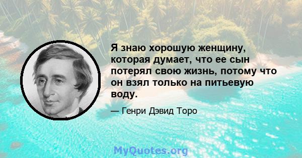 Я знаю хорошую женщину, которая думает, что ее сын потерял свою жизнь, потому что он взял только на питьевую воду.