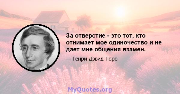 За отверстие - это тот, кто отнимает мое одиночество и не дает мне общения взамен.