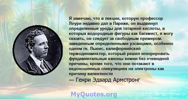 Я замечаю, что в лекции, которую профессор Лоури недавно дал в Париже, он выдвинул определенные уроды для татарной кислоты, в которых водородные фигуры как багамист, я могу сказать, он следует за свободным примером,