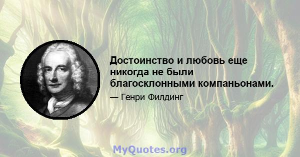 Достоинство и любовь еще никогда не были благосклонными компаньонами.