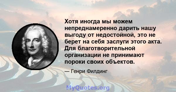 Хотя иногда мы можем непреднамеренно дарить нашу выгоду от недостойной, это не берет на себя заслуги этого акта. Для благотворительной организации не принимают пороки своих объектов.