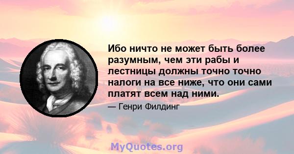 Ибо ничто не может быть более разумным, чем эти рабы и лестницы должны точно точно налоги на все ниже, что они сами платят всем над ними.