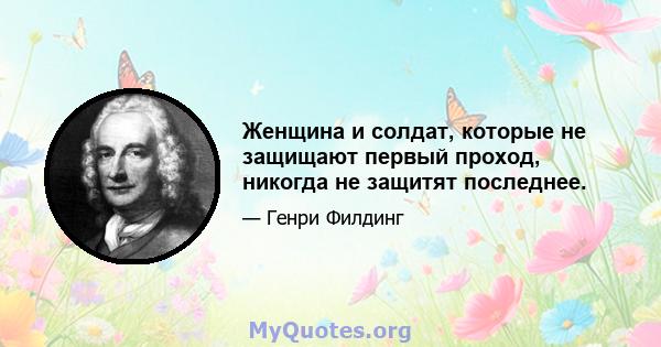 Женщина и солдат, которые не защищают первый проход, никогда не защитят последнее.