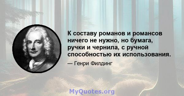 К составу романов и романсов ничего не нужно, но бумага, ручки и чернила, с ручной способностью их использования.