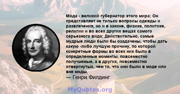 Мода - великий губернатор этого мира; Он представляет не только вопросы одежды и развлечения, но и в законе, физике, политике, религии и во всех других вещах самого серьезного вида; Действительно, самые мудрые люди были 