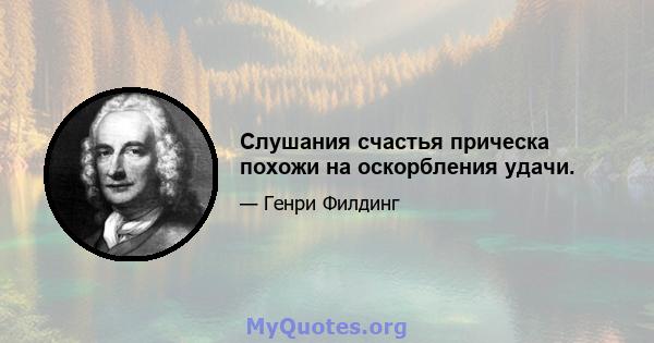 Слушания счастья прическа похожи на оскорбления удачи.