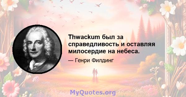 Thwackum был за справедливость и оставляя милосердие на небеса.