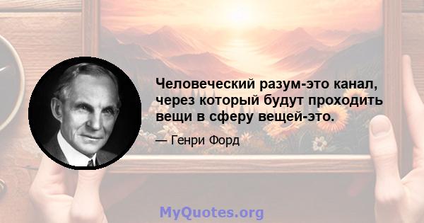 Человеческий разум-это канал, через который будут проходить вещи в сферу вещей-это.