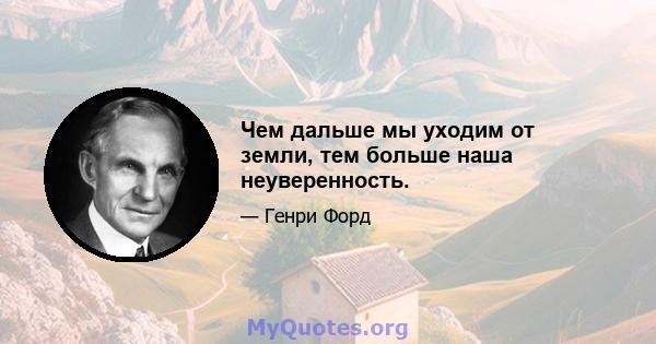 Чем дальше мы уходим от земли, тем больше наша неуверенность.