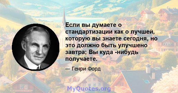 Если вы думаете о стандартизации как о лучшей, которую вы знаете сегодня, но это должно быть улучшено завтра; Вы куда -нибудь получаете.