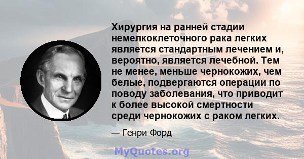 Хирургия на ранней стадии немелкоклеточного рака легких является стандартным лечением и, вероятно, является лечебной. Тем не менее, меньше чернокожих, чем белые, подвергаются операции по поводу заболевания, что приводит 