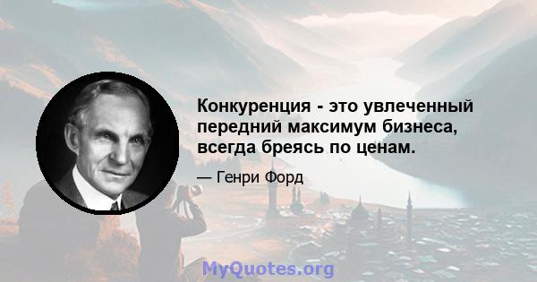 Конкуренция - это увлеченный передний максимум бизнеса, всегда бреясь по ценам.