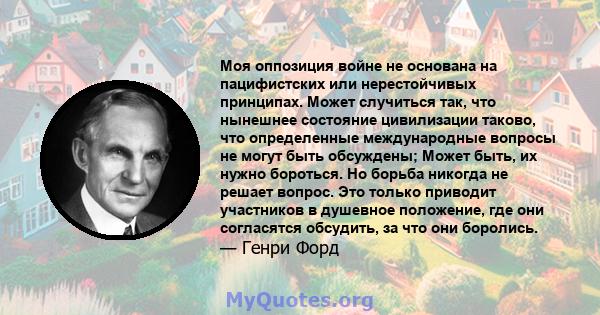 Моя оппозиция войне не основана на пацифистских или нерестойчивых принципах. Может случиться так, что нынешнее состояние цивилизации таково, что определенные международные вопросы не могут быть обсуждены; Может быть, их 