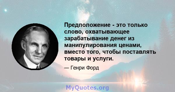 Предположение - это только слово, охватывающее зарабатывание денег из манипулирования ценами, вместо того, чтобы поставлять товары и услуги.