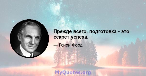 Прежде всего, подготовка - это секрет успеха.