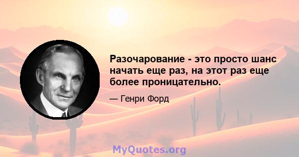 Разочарование - это просто шанс начать еще раз, на этот раз еще более проницательно.