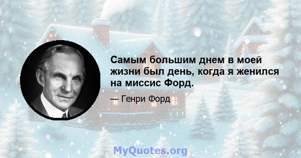 Самым большим днем ​​в моей жизни был день, когда я женился на миссис Форд.