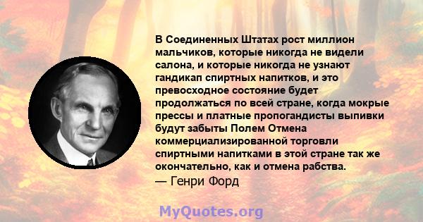 В Соединенных Штатах рост миллион мальчиков, которые никогда не видели салона, и которые никогда не узнают гандикап спиртных напитков, и это превосходное состояние будет продолжаться по всей стране, когда мокрые прессы