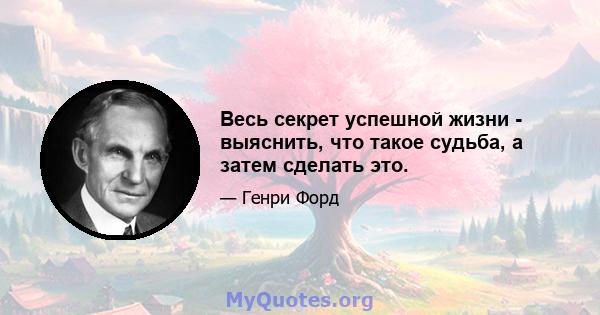 Весь секрет успешной жизни - выяснить, что такое судьба, а затем сделать это.