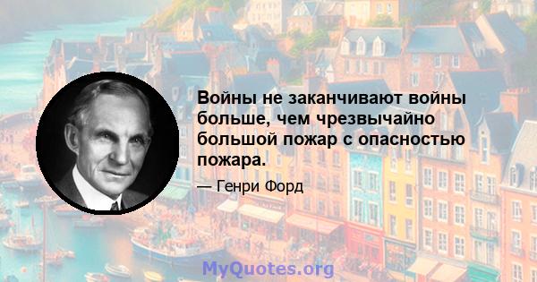 Войны не заканчивают войны больше, чем чрезвычайно большой пожар с опасностью пожара.