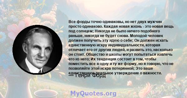 Все форды точно одинаковы, но нет двух мужчин просто одинаково. Каждая новая жизнь - это новая вещь под солнцем; Никогда не было ничего подобного раньше, никогда не будет снова. Молодой человек должен получить эту идею