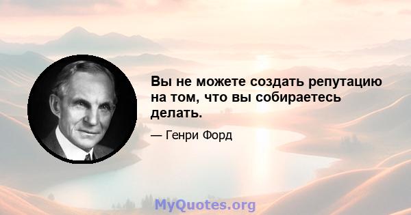 Вы не можете создать репутацию на том, что вы собираетесь делать.