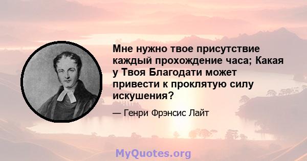 Мне нужно твое присутствие каждый прохождение часа; Какая у Твоя Благодати может привести к проклятую силу искушения?