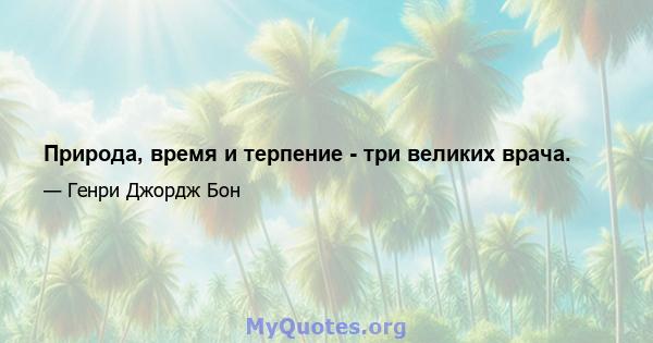 Природа, время и терпение - три великих врача.