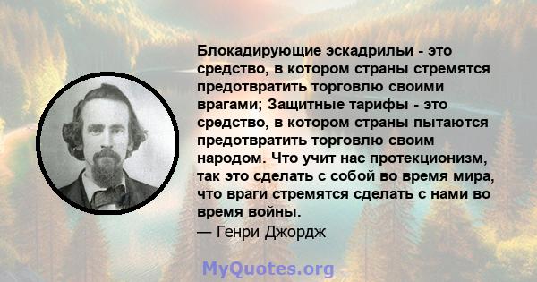 Блокадирующие эскадрильи - это средство, в котором страны стремятся предотвратить торговлю своими врагами; Защитные тарифы - это средство, в котором страны пытаются предотвратить торговлю своим народом. Что учит нас