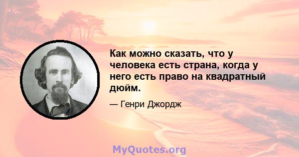 Как можно сказать, что у человека есть страна, когда у него есть право на квадратный дюйм.