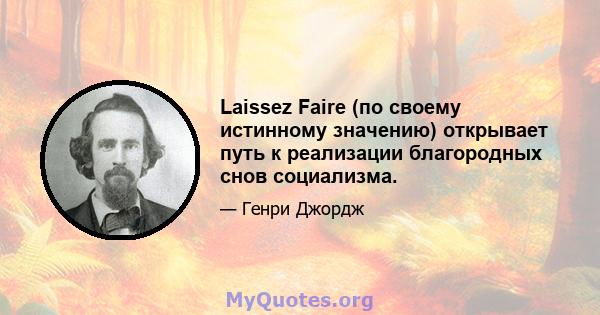 Laissez Faire (по своему истинному значению) открывает путь к реализации благородных снов социализма.