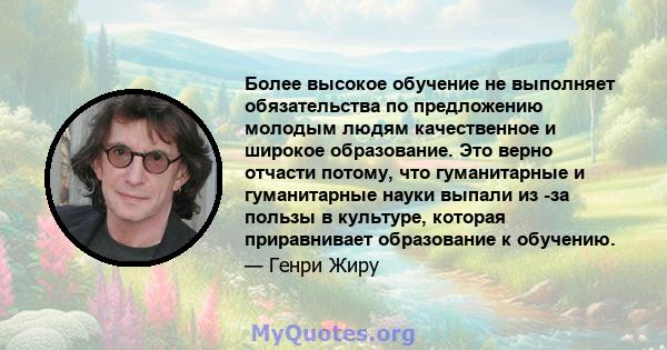 Более высокое обучение не выполняет обязательства по предложению молодым людям качественное и широкое образование. Это верно отчасти потому, что гуманитарные и гуманитарные науки выпали из -за пользы в культуре, которая 