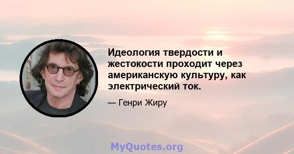 Идеология твердости и жестокости проходит через американскую культуру, как электрический ток.