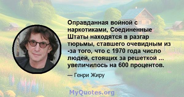 Оправданная войной с наркотиками, Соединенные Штаты находятся в разгар тюрьмы, ставшего очевидным из -за того, что с 1970 года число людей, стоящих за решеткой ... увеличилось на 600 процентов.