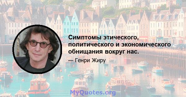 Симптомы этического, политического и экономического обнищания вокруг нас.