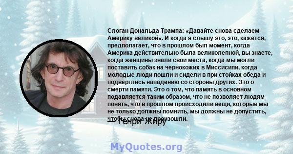 Слоган Дональда Трампа: «Давайте снова сделаем Америку великой». И когда я слышу это, это, кажется, предполагает, что в прошлом был момент, когда Америка действительно была великолепной, вы знаете, когда женщины знали