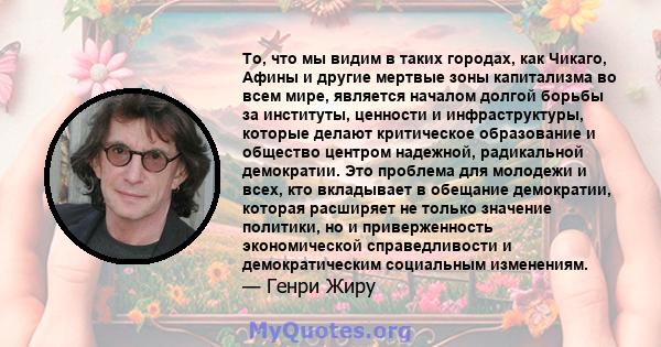 То, что мы видим в таких городах, как Чикаго, Афины и другие мертвые зоны капитализма во всем мире, является началом долгой борьбы за институты, ценности и инфраструктуры, которые делают критическое образование и