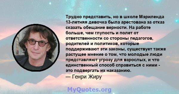 Трудно представить, но в школе Мэриленда 13-летняя девочка была арестована за отказ сказать обещание верности. На работе больше, чем глупость и полет от ответственности со стороны педагогов, родителей и политиков,